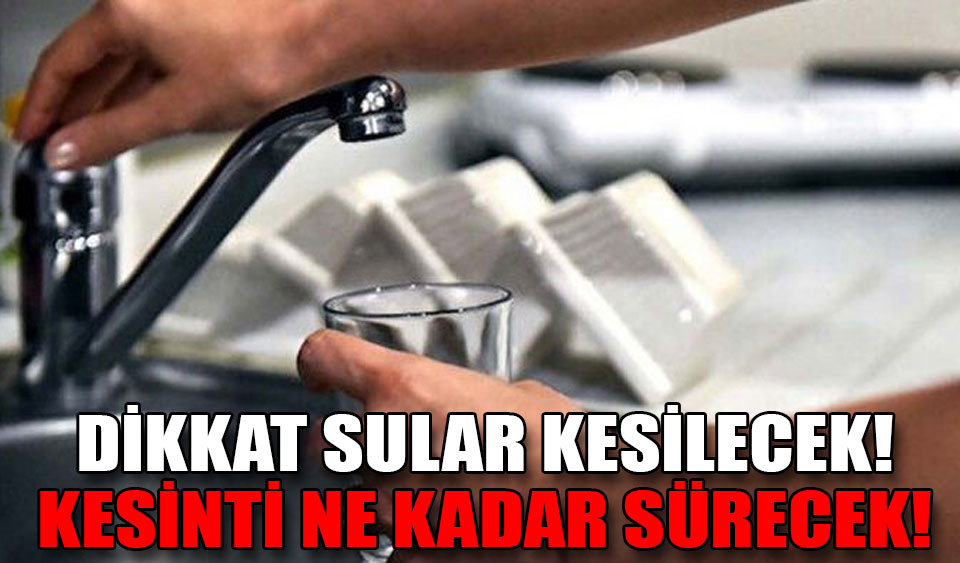 DİKKAT SULAR KESİLECEK KESİNTİ NE KADAR SÜRECEK Köroğlu Gazetesi