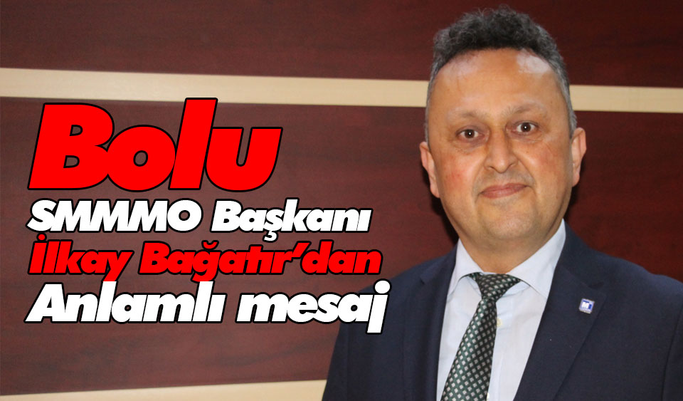 Bolu SMMMO Başkanı İlkay Bağatırdan anlamlı mesaj Köroğlu Gazetesi