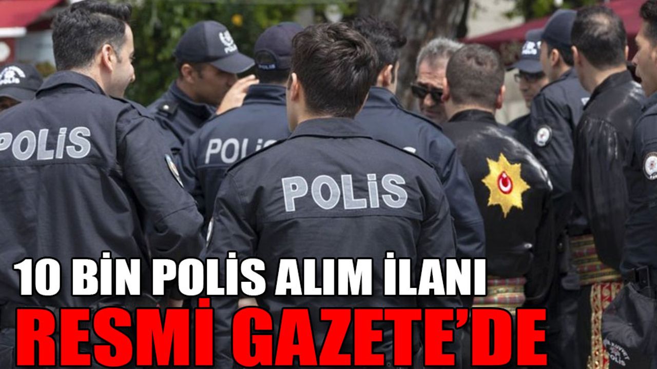 10 BİN POLİS ALIM İLANI RESMİ GAZETE’DE