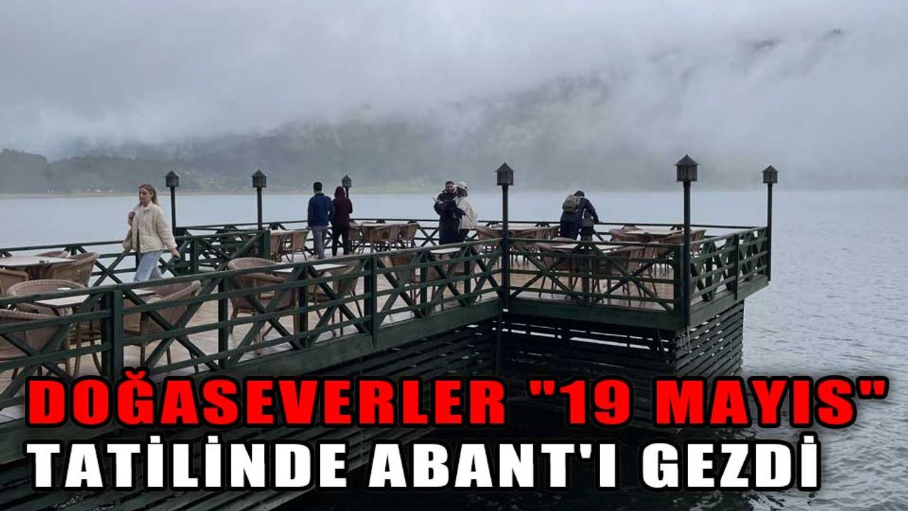 DOĞASEVERLER "19 MAYIS" TATİLİNDE ABANT'I GEZDİ