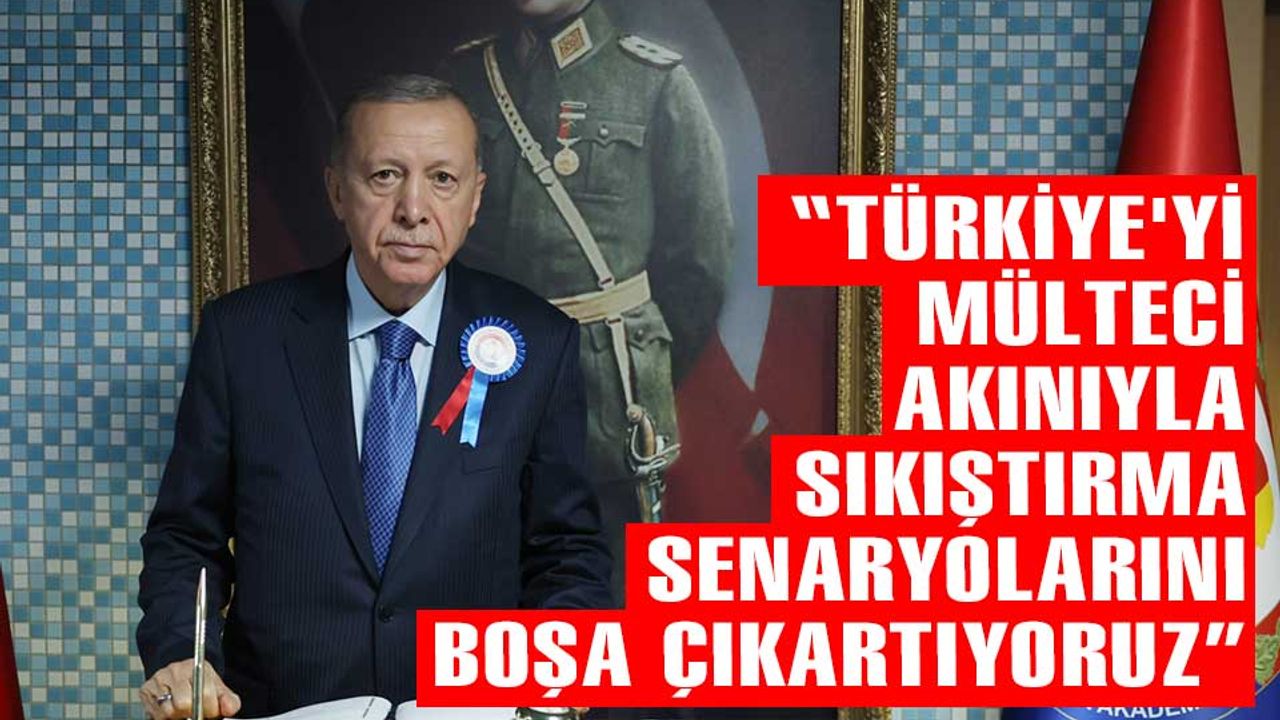 Cumhurbaşkanı Erdoğan, “Türkiye'yi mülteci akınıyla sıkıştırma senaryolarını boşa çıkartıyoruz”