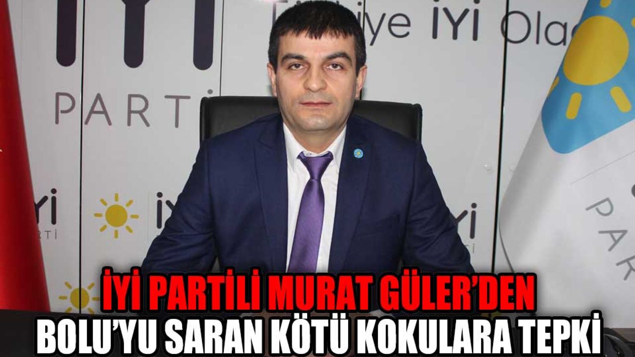 İYİ Partili Murat Güler’den Bolu’yu saran kötü kokulara tepki