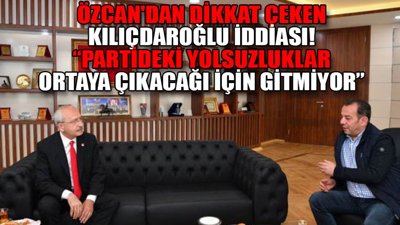 Özcan'dan dikkat çeken Kılıçdaroğlu iddiası!