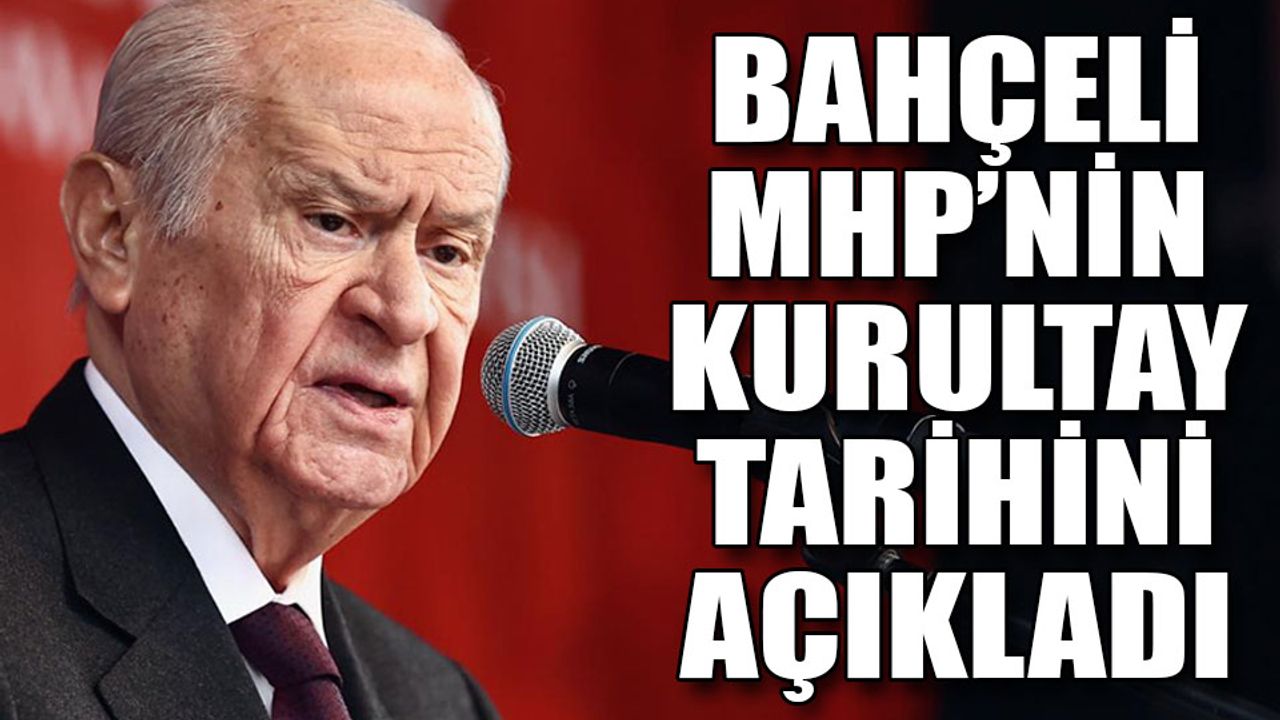 MHP Genel Başkanı Bahçeli kurultay tarihini açıkladı