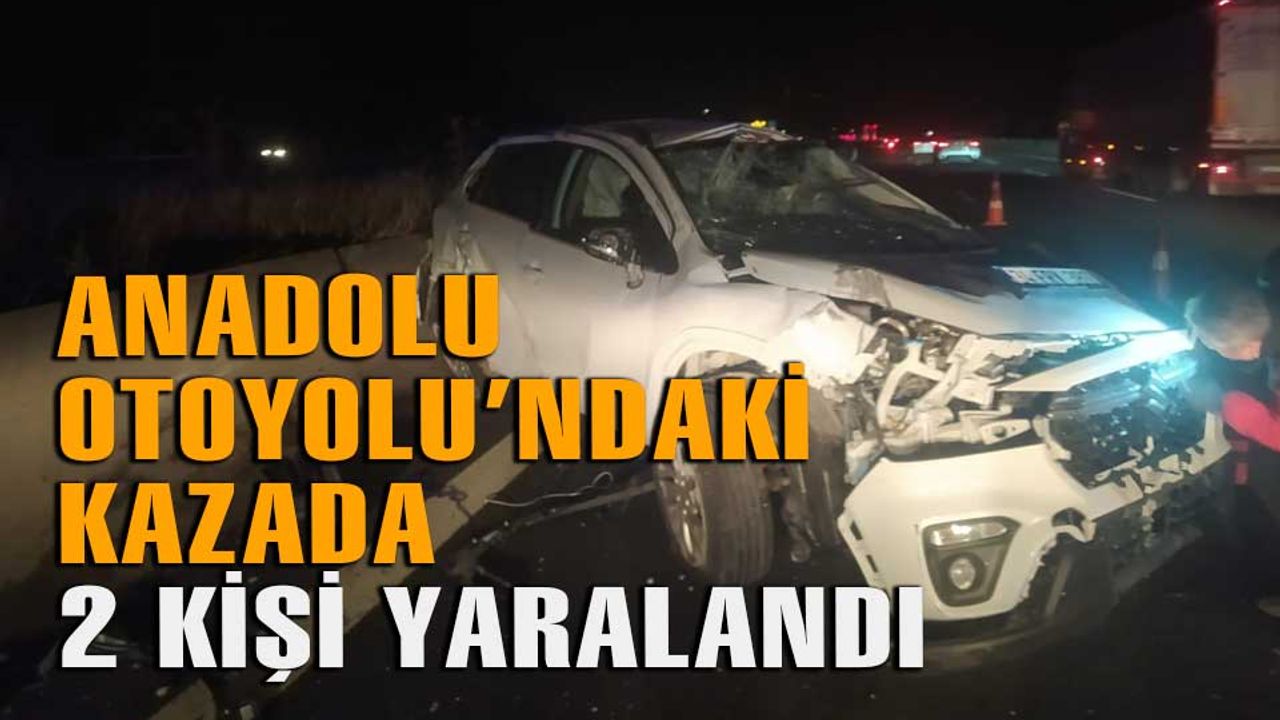 Anadolu Otoyolu'nda kaza: 2 yaralı