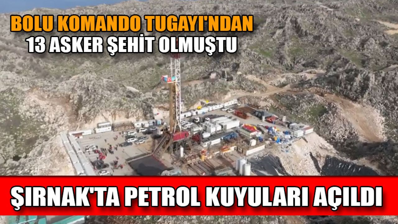 Şırnak'ta petrol kuyuları açıldı