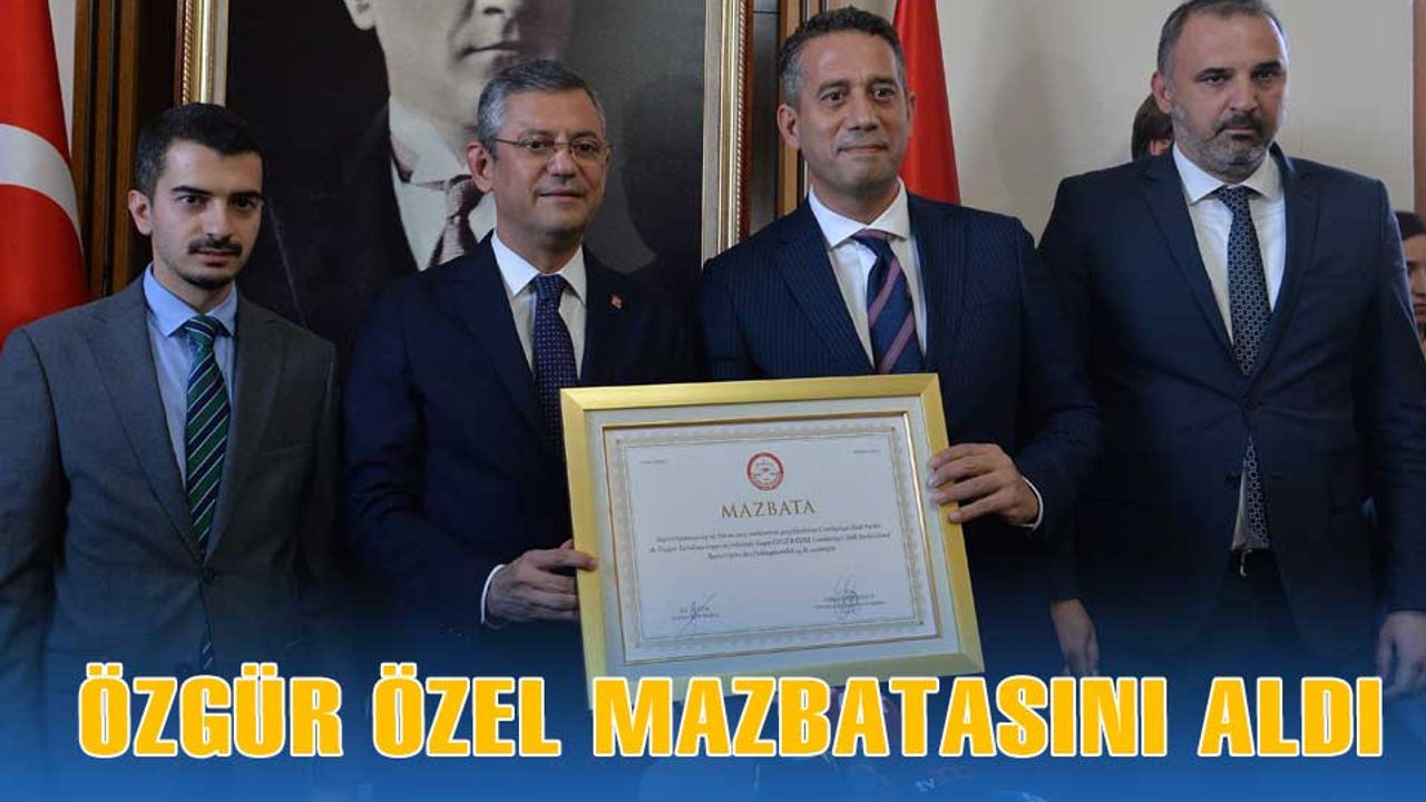 CHP Genel Başkanı Özel, mazbatasını aldı