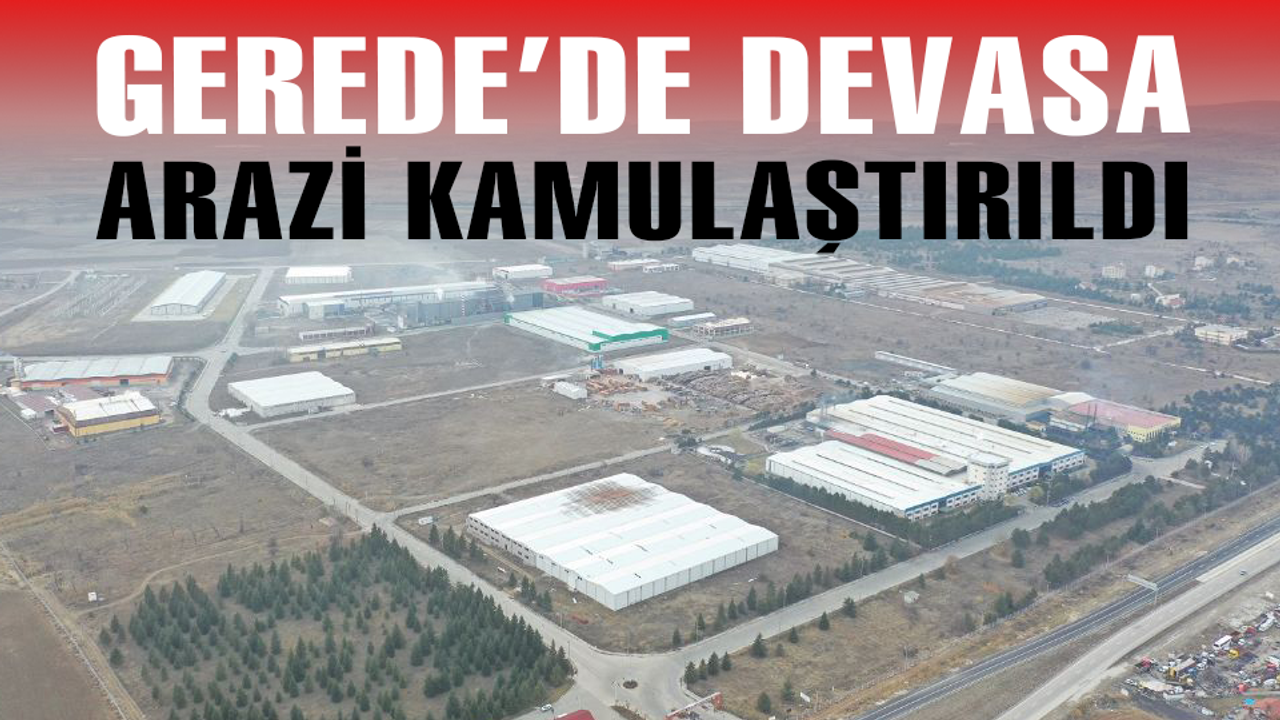 Gerede'de 64 bin metrekare arazi, sanayi yatırımı için kamulaştırıldı