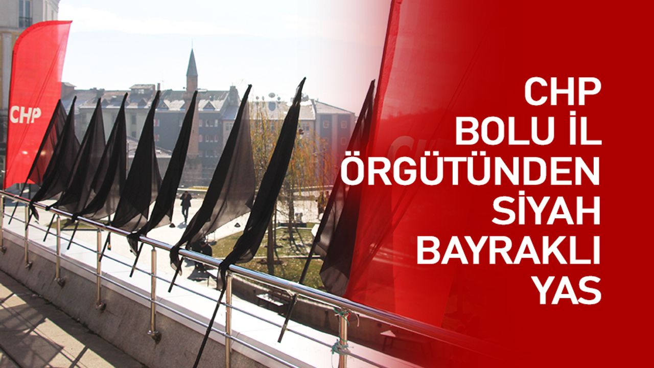 CHP Bolu İl Örgütünden siyah bayraklı yas