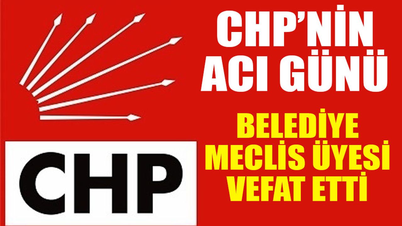 CHP’li Belediye Meclis Üyesi vefat etti