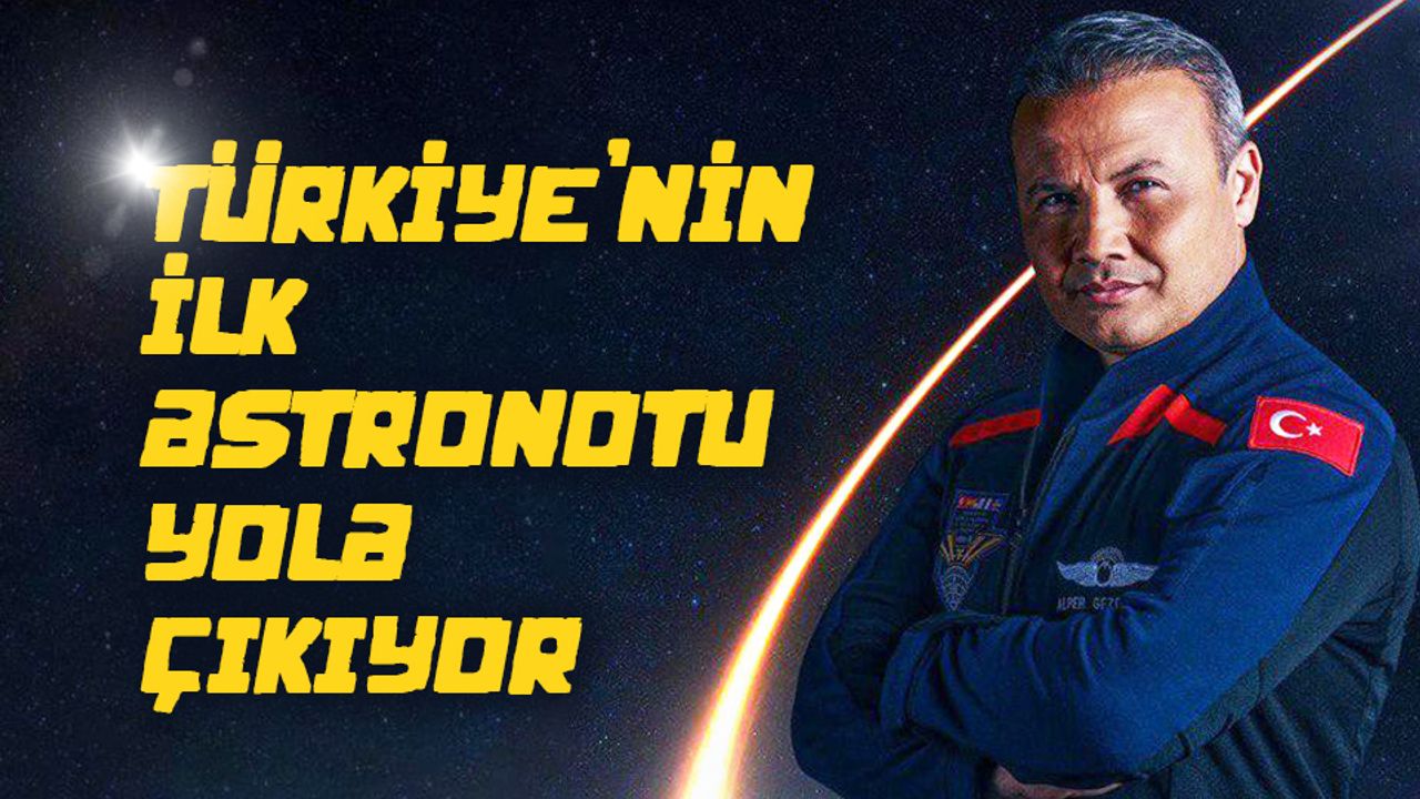 Türkiye'nin ilk astronotu yola çıkıyor