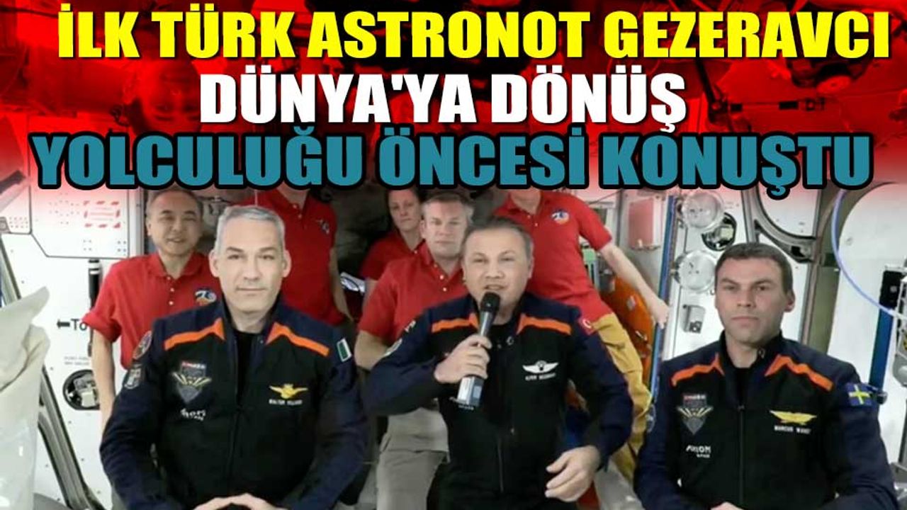 İLK Türk Astronot Alper Gezeravci, Dünya'ya dönüş yolculuğu öncesi konuştu