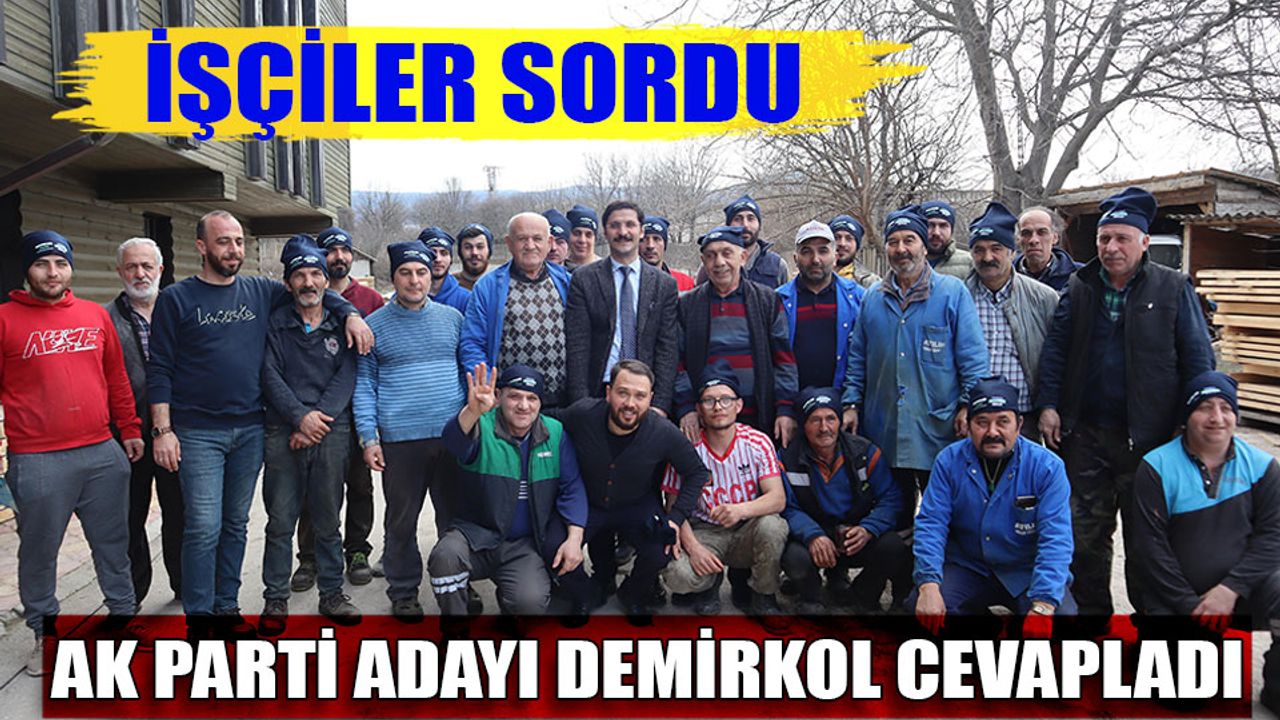 İşçiler sordu, AK parti adayı Demirkol cevapladı