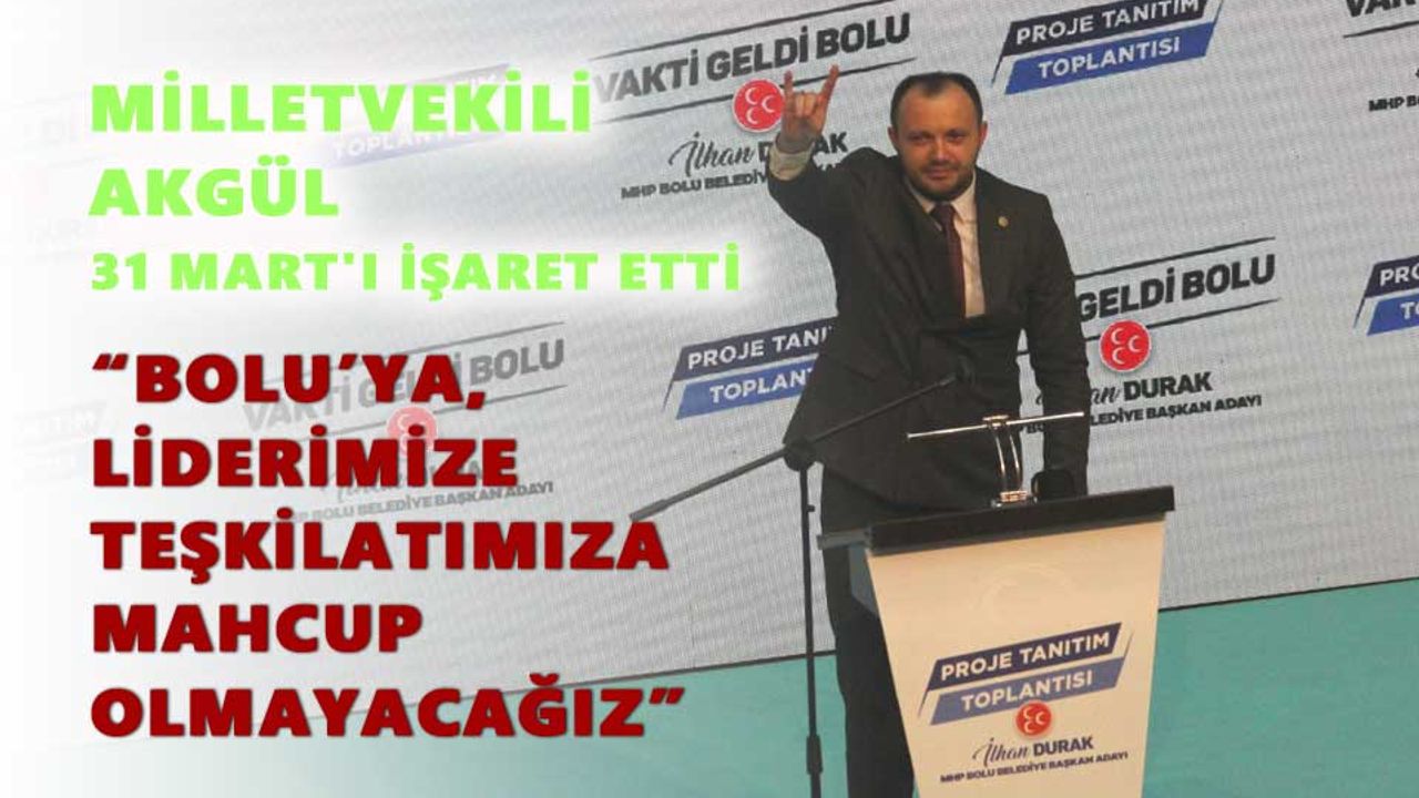 MHP Milletvekili İsmail Akgül, "Bolu'ya, liderimize, teşkilatımıza mahcup olmayacağız"