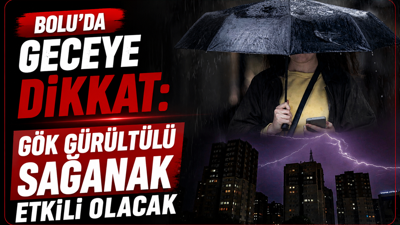 Bolu’da Geceye Dikkat:Gök Gürültülü Sağanak Etkili Olacak