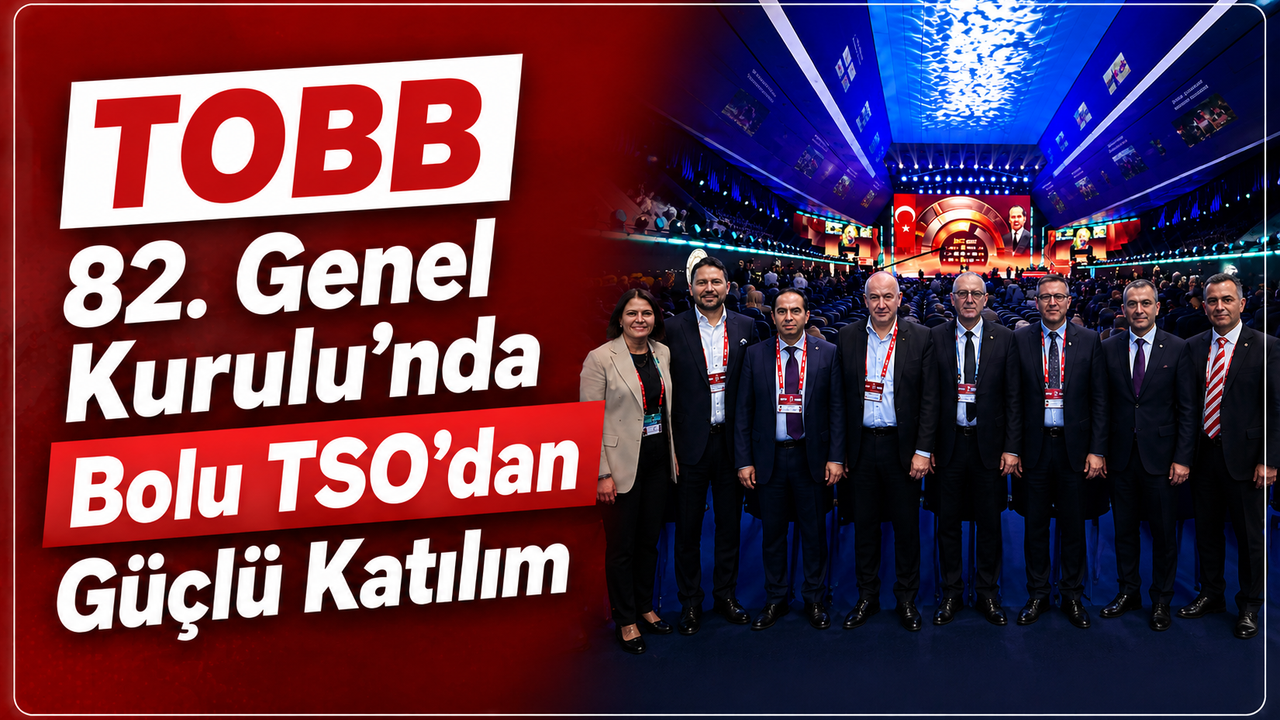 TOBB 82. Genel Kurulu’nda Bolu TSO’dan Güçlü Katılım