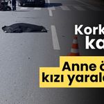 Korkunç kaza: Anne öldü, kızı yaralandı