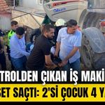 Yokuşta aşağı inerken kontrolden çıkan iş makinesi dehşet saçtı: 2'si çocuk 4 yaralı
