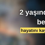 2 yaşındaki bebek, kazada hayatını kaybetti