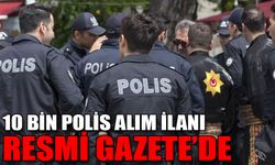 10 BİN POLİS ALIM İLANI RESMİ GAZETE’DE
