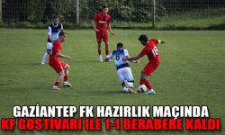 GAZİANTEP FK HAZIRLIK MAÇINDA KF GOSTİVARİ İLE 1-1 BERABERE KALDI