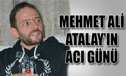 Mehmet Ali Atalay’ın acı günü