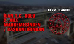 İLAN T.C. BOLU 2. AİLE MAHKEMESİNDEN / BAŞKANLIĞINDAN