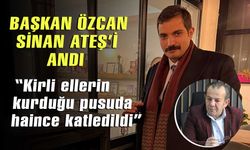 Tanju Özcan, Sinan Ateş'i andı: "Haince katledildi"