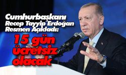 Cumhurbaşkanı Erdoğan Resmen Açıkladı: 15 gün ücretsiz olacak
