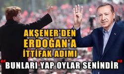 Akşener'den Erdoğan'a ittifak adımı