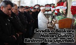 Sendika Başkanı Hakan Gülen’i binlerce kişi uğurladı