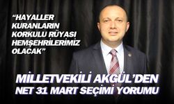 Milletvekili Akgül'den net 31 Mart seçimi