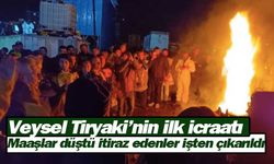Veysel Tiryaki’nin ilk icraatı maaşlar düştü itiraz edenler işten çıkarıldı