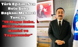 Türk Eğitim-Sen Bolu Şube Başkanı Mehmet Tuncay,”19 Mayıs Ruhu, Milli Bekamızın Hamisi ve Taşıyıcısıdır”