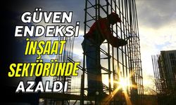 Güven endeksi inşaat sektöründe azaldı