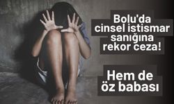 Bolu'da cinsel istismar sanığına rekor ceza!