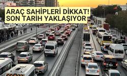 Araç sahipleri dikkat! Son tarih yaklaşıyor