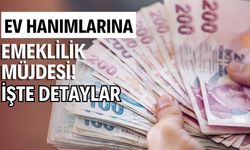 Ev kadınlarına emeklilik müjdesi!