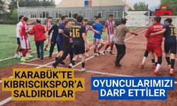 Karabük’te Kıbrıscıkspor’a saldırdılar oyuncularımızı darp ettiler