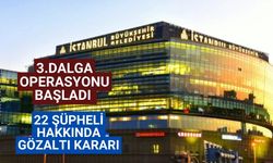 İBB'ye yönelik yolsuzluk soruşturmasında 22 şüpheliye gözaltı kararı