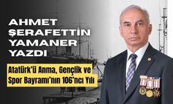 Ahmet Şerafettin Yamaner yazdı, "Atatürk’ü Anma, Gençlik ve Spor Bayramı’nın 106’ncı Yılı"