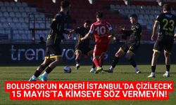 Boluspor’un kaderi İstanbul’da çizilecek 15 Mayıs’ta kimseye söz vermeyin!