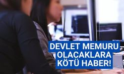 Devlet Memuru olacaklara kötü haber!