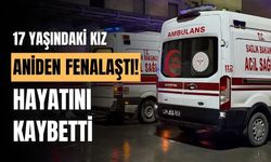 17 yaşındaki kız, bir anda hayatını kaybetti
