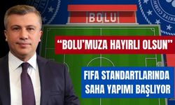 “BOLU’MUZA HAYIRLI OLSUN, FIFA STANDARTLARINDA SAHA YAPIMI BAŞLIYOR”