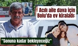 Acılı aile dava için Bolu'da ev kiraladı