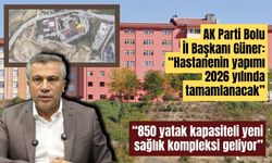 AK Parti Bolu İl Başkanı Güner: “Hastanenin yapımı 2026 yılında tamamlanacak”