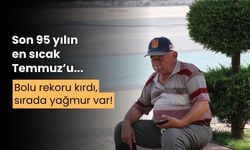 Bolu, 95 yılın en sıcak Temmuz ayını yaşadı!