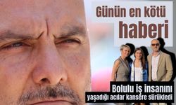 Bolulu iş insanı Doğan’ı yaşadığı acılar kansere sürükledi