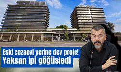 Eski cezaevi yerine dev proje! Yaksan ipi göğüsledi